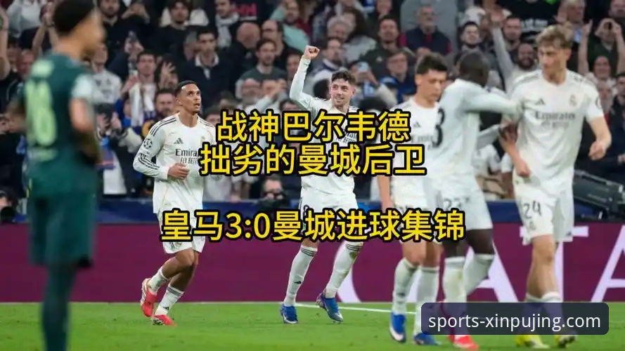 深度解析皇马3-0曼城：巴尔韦德奇迹之夜与战术博弈的完整指南